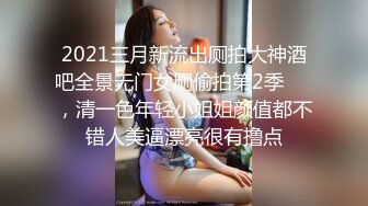 2021三月新流出厕拍大神酒吧全景无门女厕偷拍第2季❤️，清一色年轻小姐姐颜值都不错人美逼漂亮很有撸点