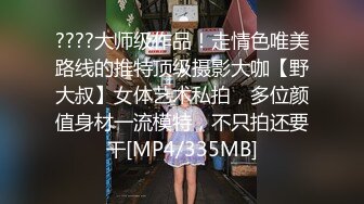 ????大师级作品！走情色唯美路线的推特顶级摄影大咖【野大叔】女体艺术私拍，多位颜值身材一流模特，不只拍还要干[MP4/335MB]