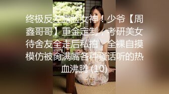 终极反差露脸女神！少爷【周鑫哥哥】重金定制，考研美女待舍友全走后私拍，全裸自摸模仿被肏满嘴各种骚话听的热血沸腾 (10)