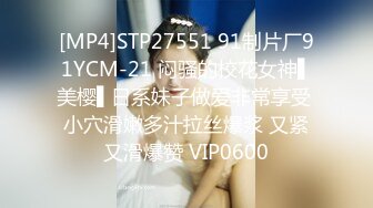 [MP4]STP27551 91制片厂91YCM-21 闷骚的校花女神▌美樱▌日系妹子做爱非常享受 小穴滑嫩多汁拉丝爆浆 又紧又滑爆赞 VIP0600