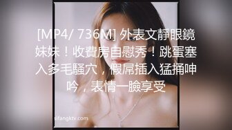 [MP4/ 736M] 外表文靜眼鏡妹妹！收費房自慰秀！跳蛋塞入多毛騷穴，假屌插入猛捅呻吟，表情一臉享受