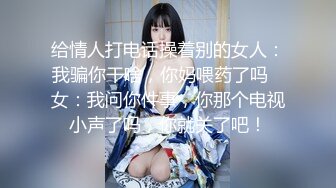 给情人打电话操着别的女人：我骗你干啥，你妈喂药了吗   女：我问你件事，你那个电视小声了吗，你就关了吧！