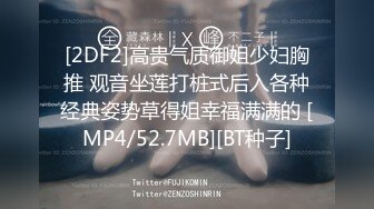 [2DF2]高贵气质御姐少妇胸推 观音坐莲打桩式后入各种经典姿势草得姐幸福满满的 [MP4/52.7MB][BT种子]