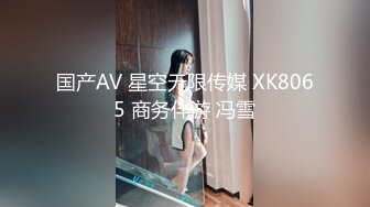 国产AV 星空无限传媒 XK8065 商务伴游 冯雪