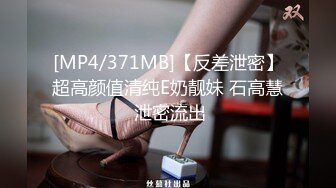 [MP4/371MB]【反差泄密】超高颜值清纯E奶靓妹 石高慧 泄密流出