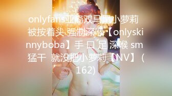 onlyfans亚裔双马尾小萝莉  被按着头 强制深喉【onlyskinnyboba】手 口 足 深喉 sm 猛干  就没把小萝莉【NV】 (162)